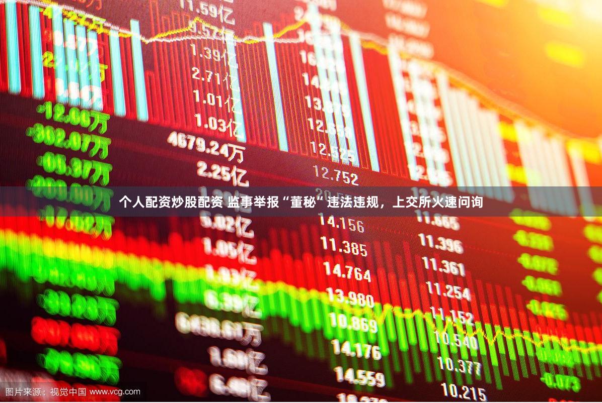 个人配资炒股配资 监事举报“董秘”违法违规，上交所火速问询