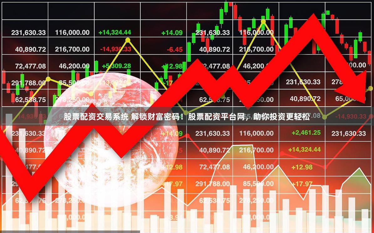 股票配资交易系统 解锁财富密码！股票配资平台网，助你投资更轻松